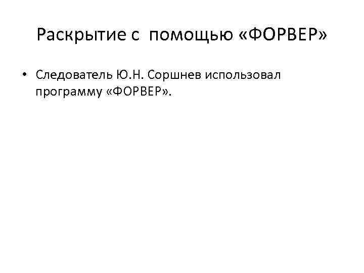 Раскрытие с помощью «ФОРВЕР» • Следователь Ю. Н. Соршнев использовал программу «ФОРВЕР» . 