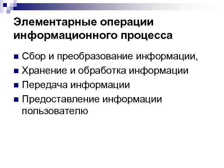 Элементарные операции информационного процесса Сбор и преобразование информации, n Хранение и обработка информации n