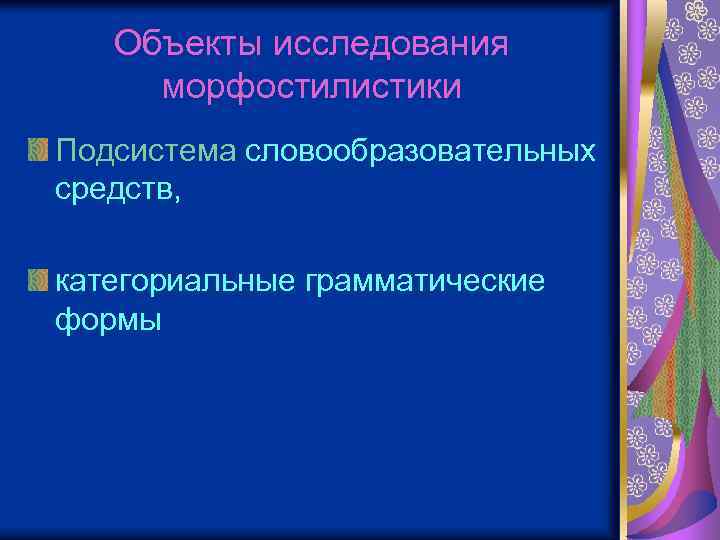 Объекты исследования морфостилистики Подсистема словообразовательных средств, категориальные грамматические формы 