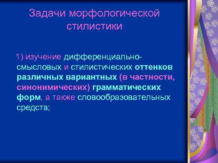 Задачи морфологической стилистики 1) изучение дифференциальносмысловых и стилистических оттенков различных вариантных (в частности, синонимических)