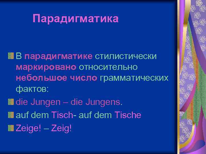 Парадигматика В парадигматике стилистически маркировано относительно небольшое число грамматических фактов: die Jungen – die