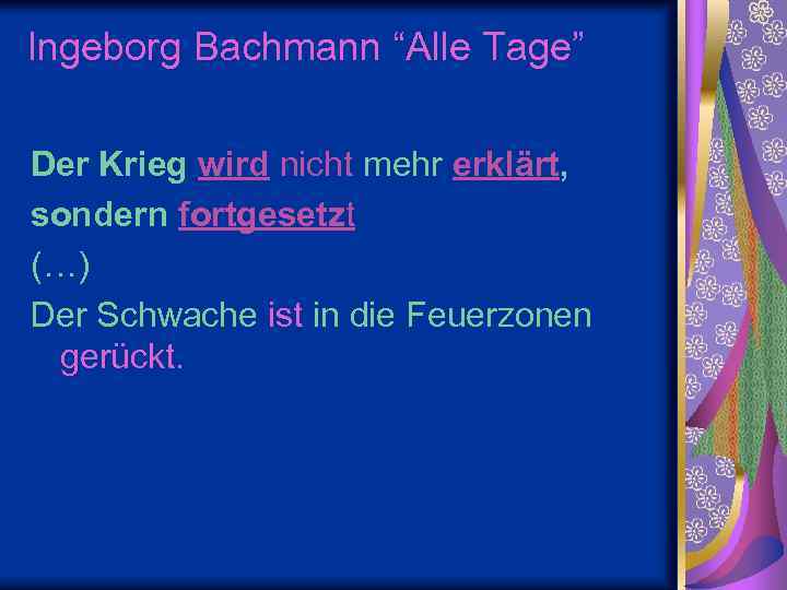 Ingeborg Bachmann “Alle Tage” Der Krieg wird nicht mehr erklärt, sondern fortgesetzt (…) Der