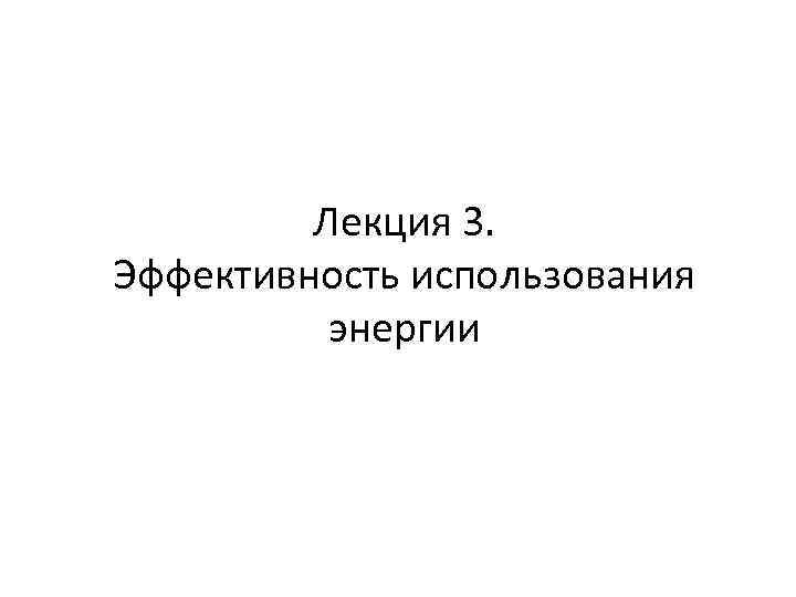 Лекция 3. Эффективность использования энергии 