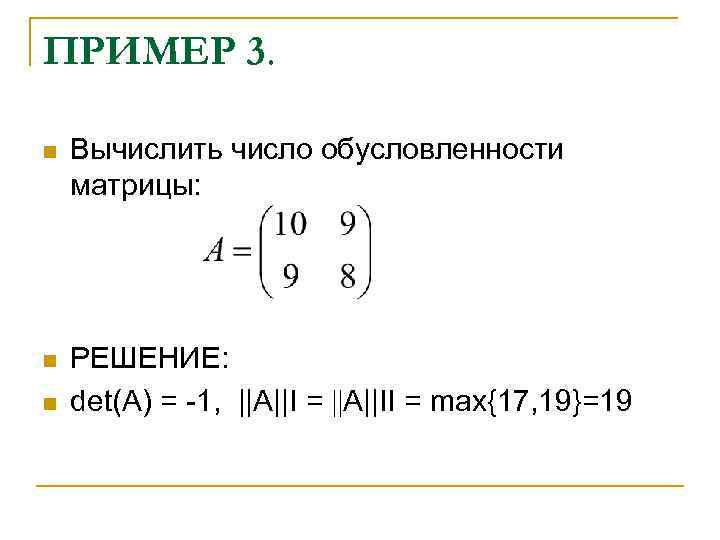 ПРИМЕР 3. n Вычислить число обусловленности матрицы: n РЕШЕНИЕ: det(А) = -1, ||А||I =