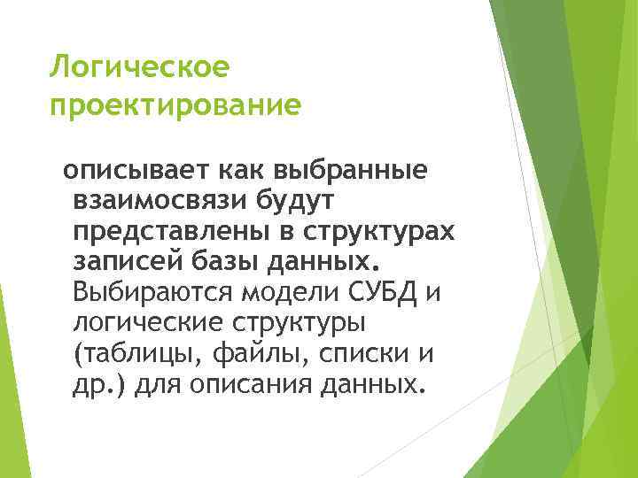 Логическое проектирование описывает как выбранные взаимосвязи будут представлены в структурах записей базы данных. Выбираются