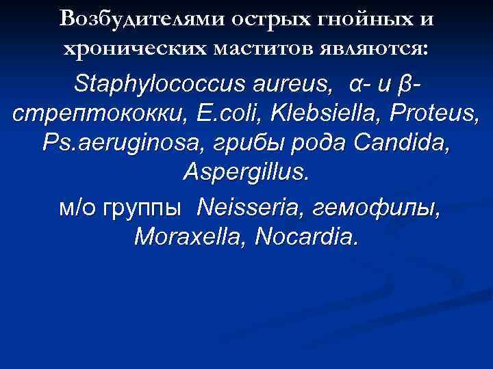 Возбудителями острых гнойных и хронических маститов являются: Staphylococcus aureus, α- и βстрептококки, E. coli,