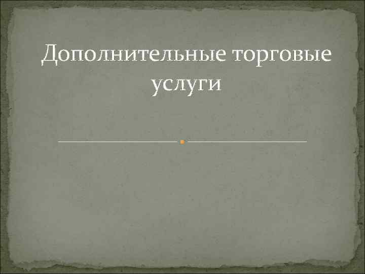 Дополнительные торговые услуги 