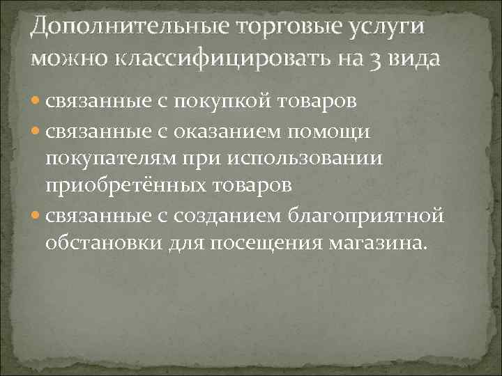 Дополнительные торговые услуги можно классифицировать на 3 вида связанные с покупкой товаров связанные с
