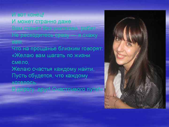 И вот конец! И может странно даже Вам станет без учителей, ребят… Не расходитесь