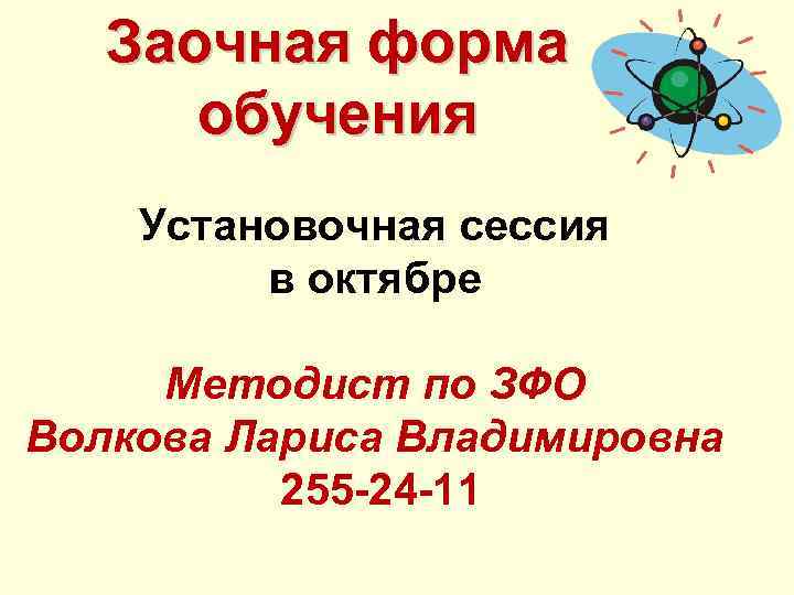Заочная форма обучения Установочная сессия в октябре Методист по ЗФО Волкова Лариса Владимировна 255