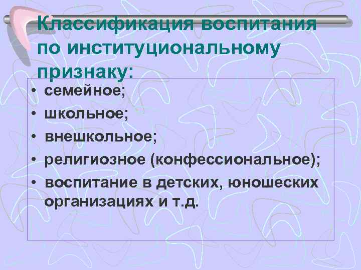  • • • Классификация воспитания по институциональному признаку: семейное; школьное; внешкольное; религиозное (конфессиональное);