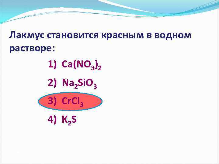 Лакмус становится красным в водном растворе: 1) Ca(NO 3)2 2) Na 2 Si. O