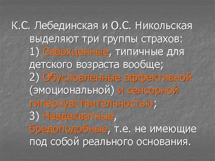 К. С. Лебединская и О. С. Никольская выделяют три группы страхов: 1) Сверхценные, типичные