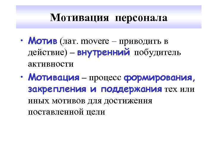 Мотивация персонала • Мотив (лат. movere – приводить в действие) – внутренний побудитель активности