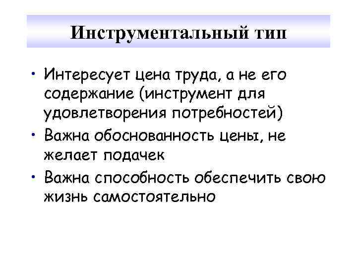 Инструментальный тип • Интересует цена труда, а не его содержание (инструмент для удовлетворения потребностей)
