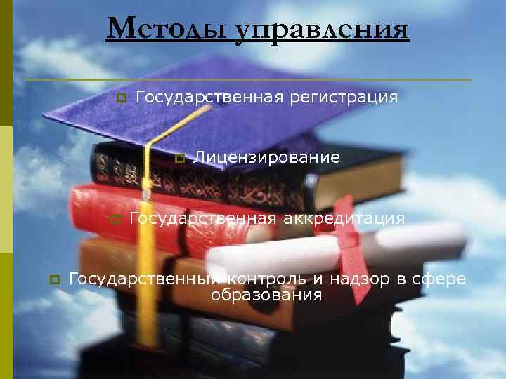 Методы управления p Государственная регистрация p p p Лицензирование Государственная аккредитация Государственный контроль и