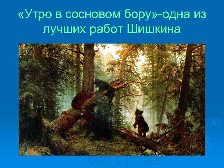  «Утро в сосновом бору» -одна из лучших работ Шишкина 