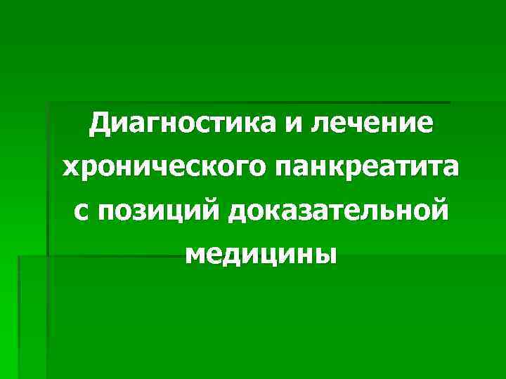 Диагностика и лечение хронического панкреатита с позиций доказательной медицины 