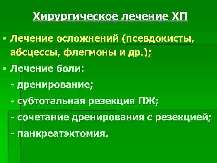 Хирургическое лечение ХП § Лечение осложнений (псевдокисты, абсцессы, флегмоны и др. ); § Лечение