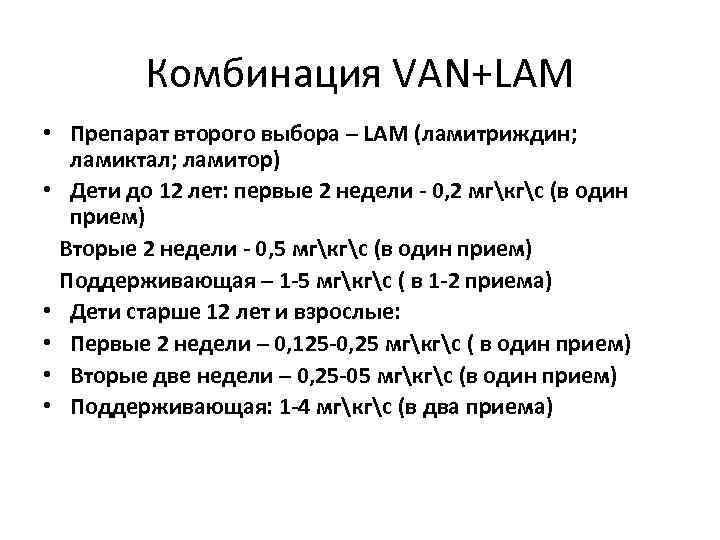 Комбинация VAN+LAM • Препарат второго выбора – LAM (ламитриждин; ламиктал; ламитор) • Дети до
