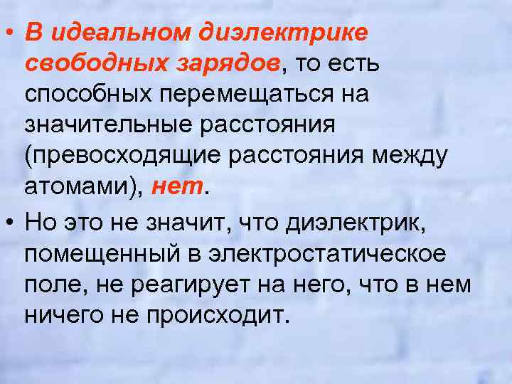  • В идеальном диэлектрике свободных зарядов, то есть способных перемещаться на значительные расстояния