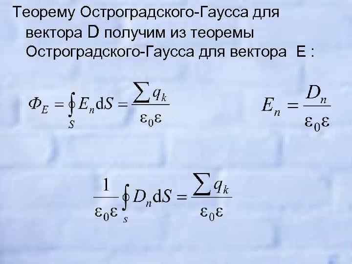 Теорему Остроградского-Гаусса для вектора D получим из теоремы Остроградского-Гаусса для вектора E : 