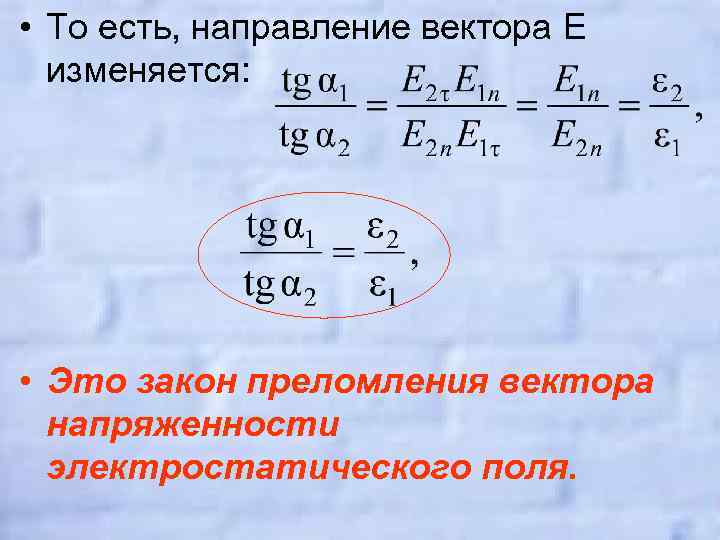  • То есть, направление вектора E изменяется: • Это закон преломления вектора напряженности
