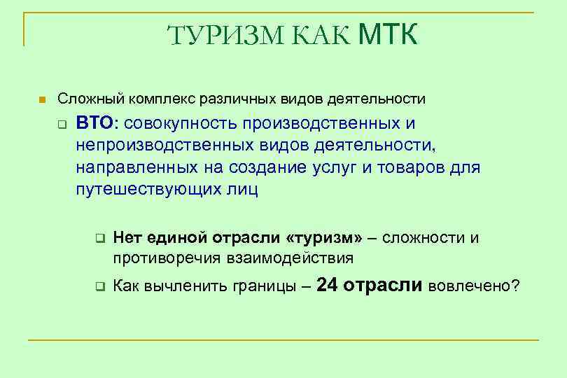 ТУРИЗМ КАК МТК n Сложный комплекс различных видов деятельности q ВТО: совокупность производственных и