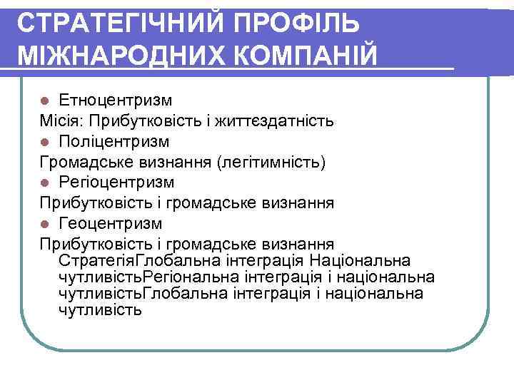 СТРАТЕГІЧНИЙ ПРОФІЛЬ МІЖНАРОДНИХ КОМПАНІЙ Етноцентризм Місія: Прибутковість і життєздатність l Поліцентризм Громадське визнання (легітимність)