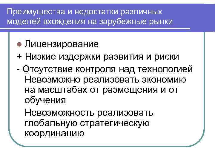 Преимущества и недостатки различных моделей вхождения на зарубежные рынки l Лицензирование + Низкие издержки