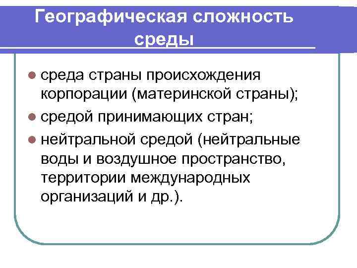 Географическая сложность среды l среда страны происхождения корпорации (материнской страны); l средой принимающих стран;