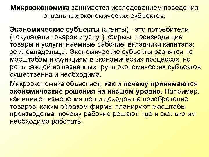 Микроэкономика занимается исследованием поведения отдельных экономических субъектов. Экономические субъекты (агенты) - это потребители (покупатели
