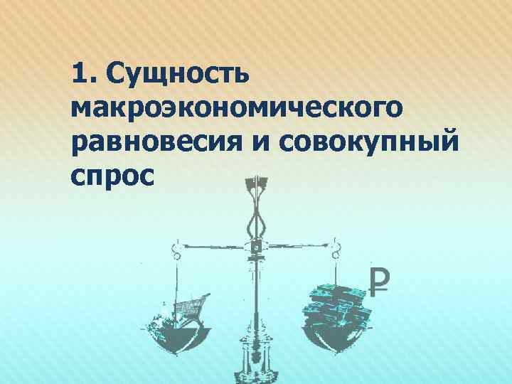 1. Сущность макроэкономического равновесия и совокупный спрос 