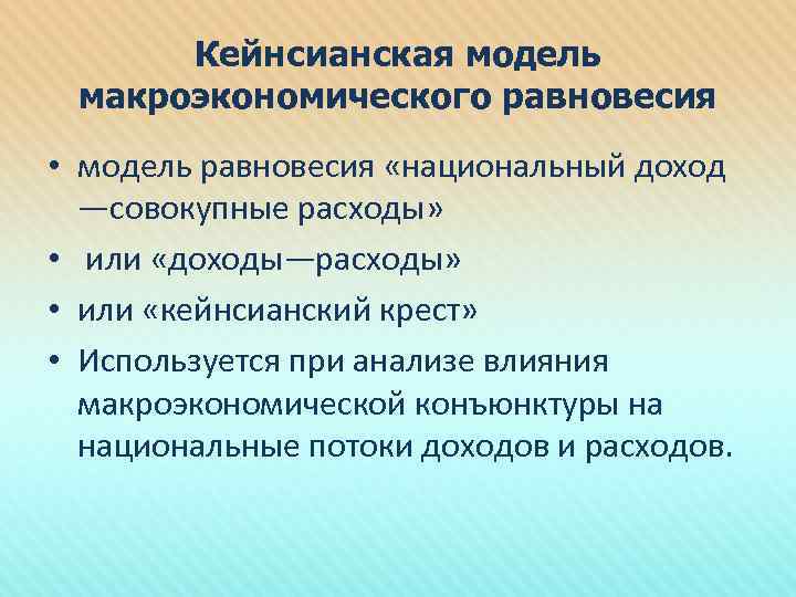 Кейнсианская модель макроэкономического равновесия • модель равновесия «национальный доход —совокупные расходы» • или «доходы—расходы»