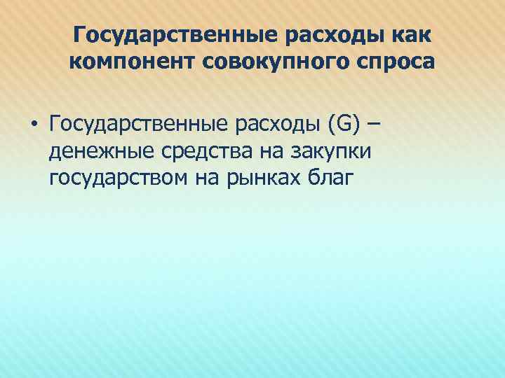 Государственные расходы как компонент совокупного спроса • Государственные расходы (G) – денежные средства на