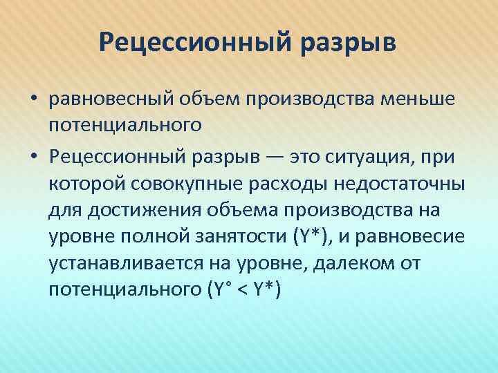 Рецессионный разрыв • равновесный объем производства меньше потенциального • Рецессионный разрыв — это ситуация,
