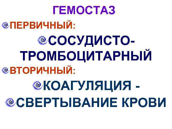 ГЕМОСТАЗ ПЕРВИЧНЫЙ: СОСУДИСТОТРОМБОЦИТАРНЫЙ ВТОРИЧНЫЙ: КОАГУЛЯЦИЯ СВЕРТЫВАНИЕ КРОВИ 