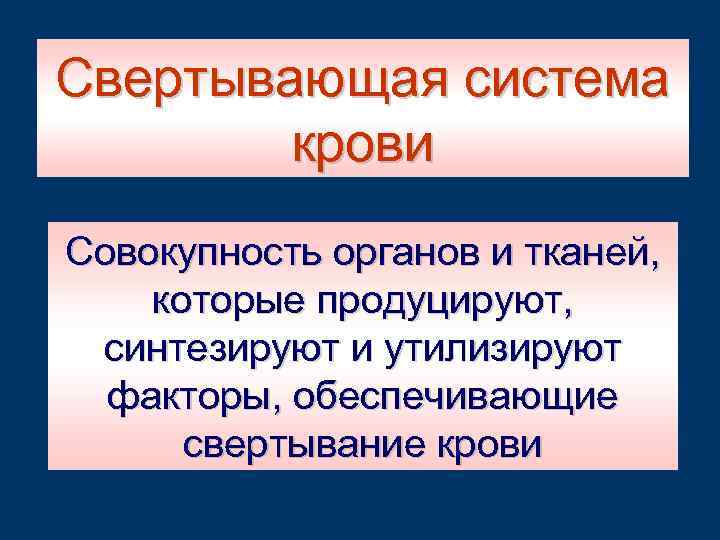 Свертывающая система крови Совокупность органов и тканей, которые продуцируют, синтезируют и утилизируют факторы, обеспечивающие