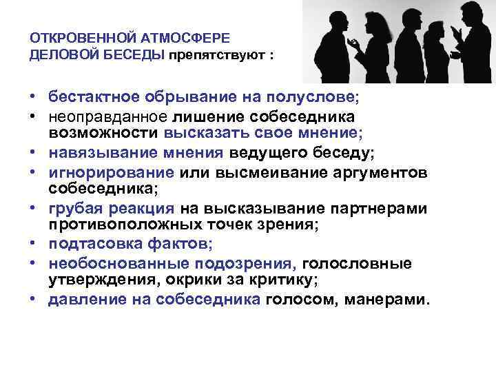 ОТКРОВЕННОЙ АТМОСФЕРЕ ДЕЛОВОЙ БЕСЕДЫ препятствуют : • бестактное обрывание на полуслове; • неоправданное лишение