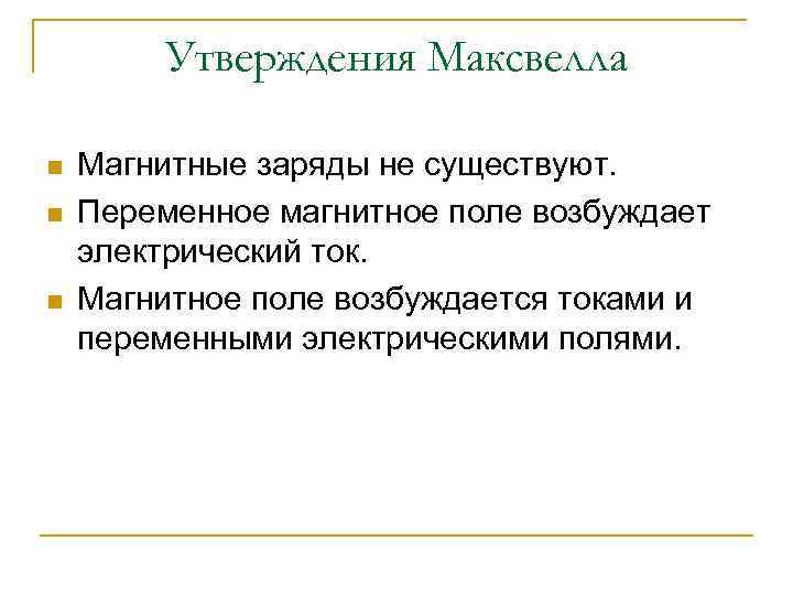 Утверждения Максвелла n n n Магнитные заряды не существуют. Переменное магнитное поле возбуждает электрический