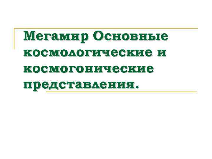 Мегамир Основные. космологические и космогонические представления. 