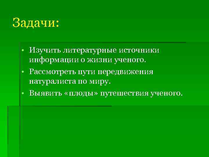 Задачи: • Изучить литературные источники информации о жизни ученого. • Рассмотреть пути передвижения натуралиста