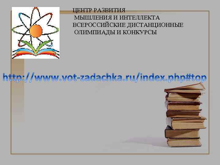 ЦЕНТР РАЗВИТИЯ МЫШЛЕНИЯ И ИНТЕЛЛЕКТА ВСЕРОССИЙСКИЕ ДИСТАНЦИОННЫЕ ОЛИМПИАДЫ И КОНКУРСЫ 