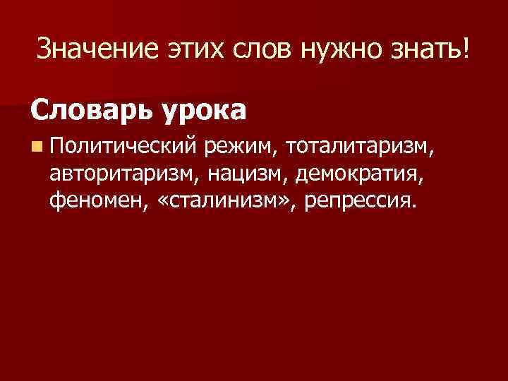 Значение этих слов нужно знать! Словарь урока n Политический режим, тоталитаризм, авторитаризм, нацизм, демократия,