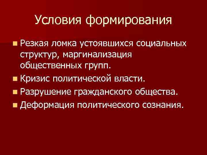  Условия формирования n Резкая ломка устоявшихся социальных структур, маргинализация общественных групп. n Кризис