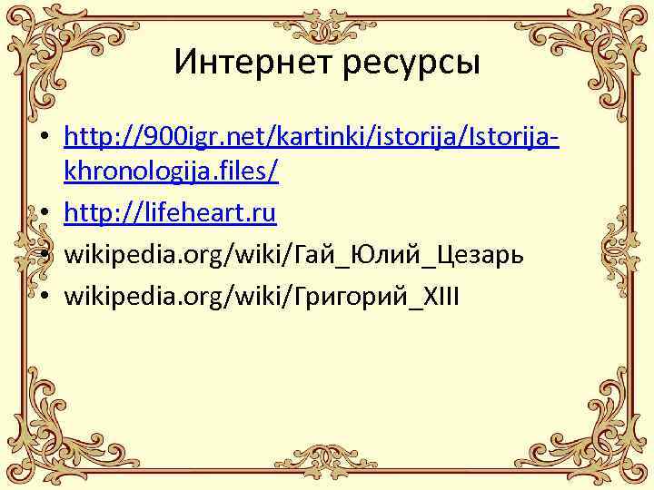 Интернет ресурсы • http: //900 igr. net/kartinki/istorija/Istorijakhronologija. files/ • http: //lifeheart. ru • wikipedia.