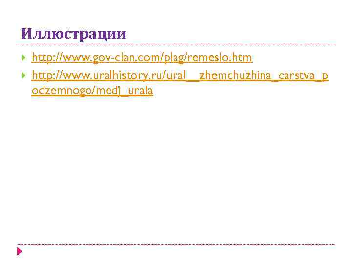 Иллюстрации http: //www. gov-clan. com/plag/remeslo. htm http: //www. uralhistory. ru/ural__zhemchuzhina_carstva_p odzemnogo/medj_urala 