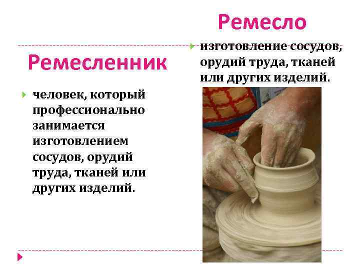 Ремесло Ремесленник человек, который профессионально занимается изготовлением сосудов, орудий труда, тканей или других изделий.