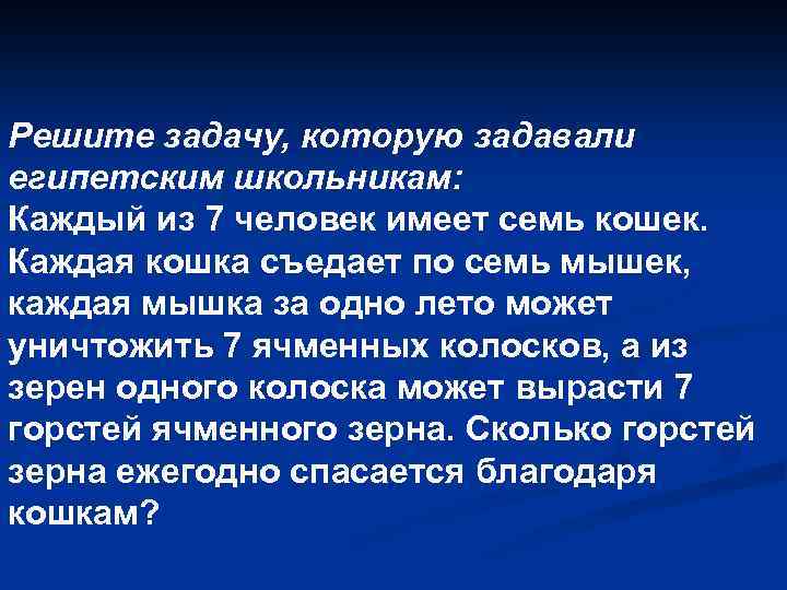 Решите задачу, которую задавали египетским школьникам: Каждый из 7 человек имеет семь кошек. Каждая