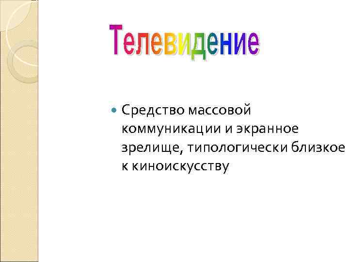  Средство массовой коммуникации и экранное зрелище, типологически близкое к киноискусству 